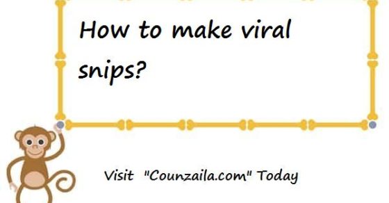 How to make viral snips