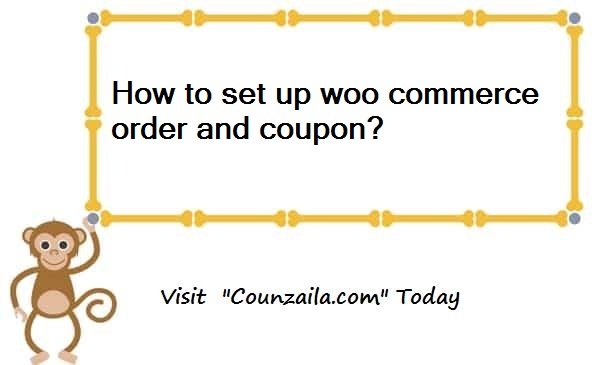 How to set up woo commerce order and coupon? - COUNZILA™