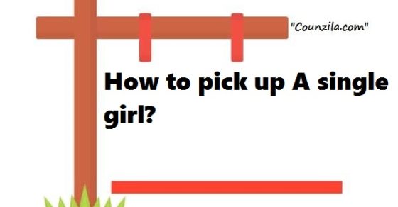 How to pick up A single girl?
